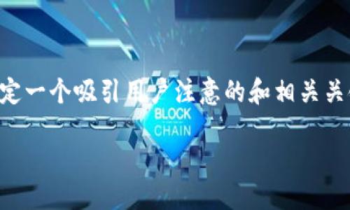 思考用户搜索与

在围绕“t p钱包猪猪币怎么充到交易所”这个主题，我们可以考虑如何制定一个吸引用户注意的和相关关键词。为了确保内容能够满足用户的需求并提高搜索引擎，我们设计如下：

如何将TP钱包中的猪猪币充入交易所：2023年最新指南