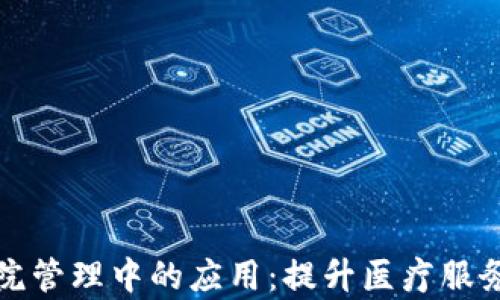 
  区块链在医院管理中的应用：提升医疗服务效率和安全性