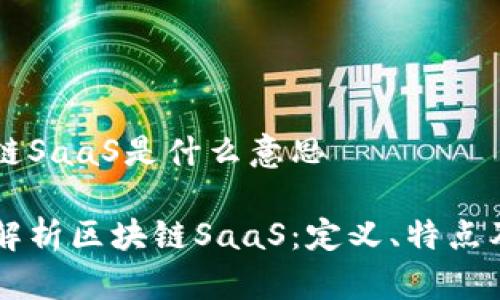 区块链SaaS是什么意思

深入解析区块链SaaS：定义、特点及应用