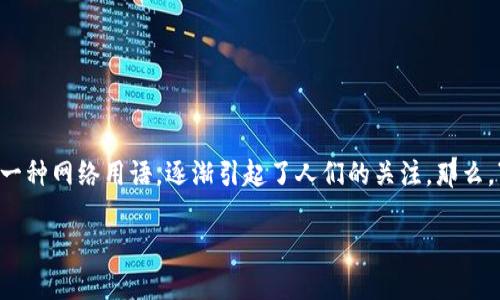 区块链CG的解释与网络文化

在近年来，随着区块链技术的快速发展，相关的网络用语也层出不穷。其中，“CG”作为一种网络用语，逐渐引起了人们的关注。那么，“区块链CG”究竟是什么意思呢？本文将深入探讨这一概念及其在网络文化中的应用。

区块链CG的含义及其在网络文化中的应用