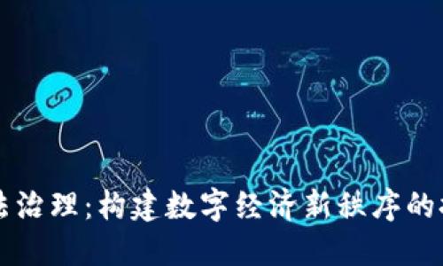 区块链依法治理：构建数字经济新秩序的探索与实践