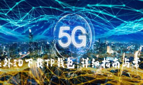 如何通过海外ID下载TP钱包：详细指南与常见问题解答