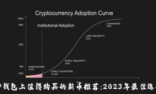   
TP钱包上值得购买的新币推荐：2023年最佳选择