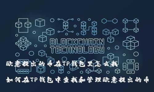 欧意提出的币在TP钱包里怎么找

如何在TP钱包中查找和管理欧意提出的币