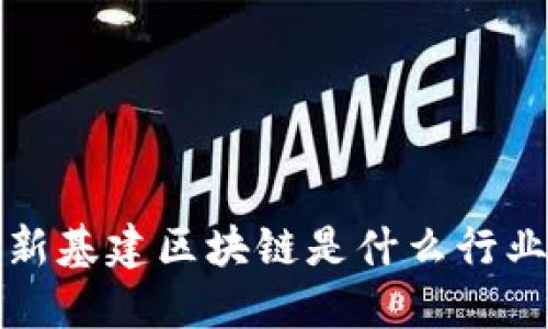 新基建区块链是什么行业

