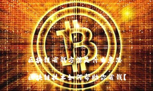 区块链省钱方法是什么意思

区块链技术如何帮助你省钱？