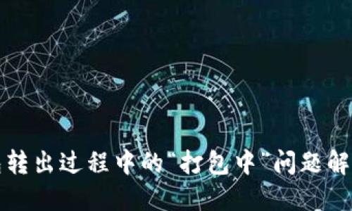 TP钱包转出过程中的“打包中”问题解决指南