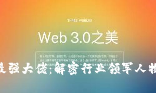 binoti区块链最强大佬：解密行业领军人物的影响与未来