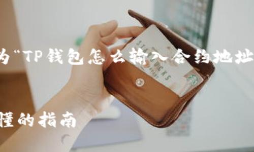 标准操作流程

是中非常重要的部分，所以我们将为“TP钱包怎么输入合约地址”设计一个吸引用户并符合标准的。


TP钱包如何输入合约地址？简单易懂的指南