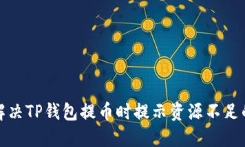 如何解决TP钱包提币时提示资源不足的问题