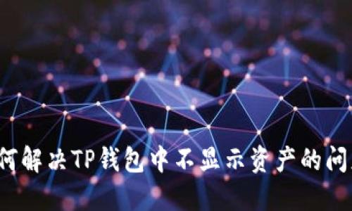 如何解决TP钱包中不显示资产的问题？