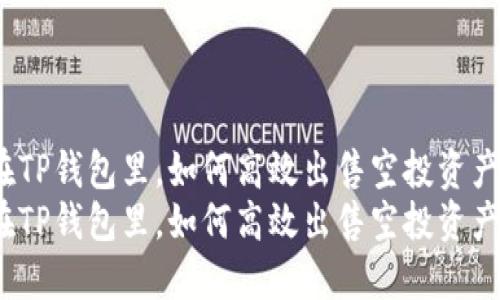 在TP钱包里，如何高效出售空投资产？
在TP钱包里，如何高效出售空投资产？