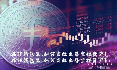 在TP钱包里，如何高效出售空投资产？
在TP钱包里，如何高效出售空投资产？