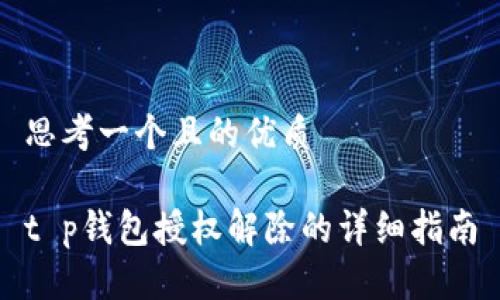 思考一个且的优质

t p钱包授权解除的详细指南