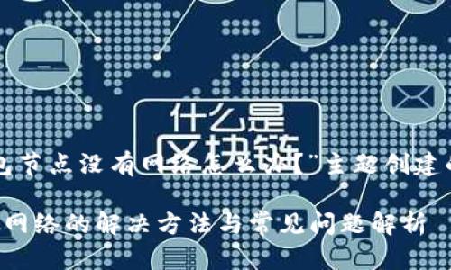 以下是为“TP钱包节点没有网络怎么办?”主题创建的和相关关键词。
TP钱包节点没有网络的解决方法与常见问题解析