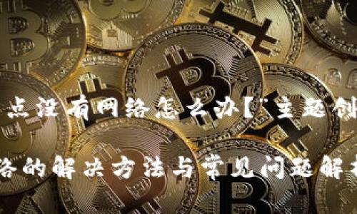 以下是为“TP钱包节点没有网络怎么办？”主题创建的和相关关键词。

TP钱包节点没有网络的解决方法与常见问题解析