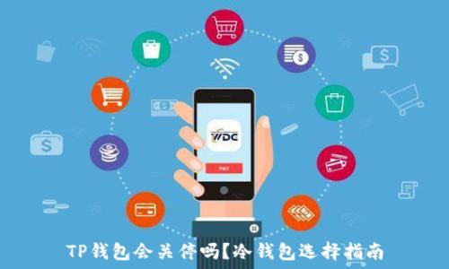   
TP钱包会关停吗？冷钱包选择指南