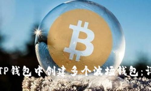 优质
如何在TP钱包中创建多个波场钱包：详细指南