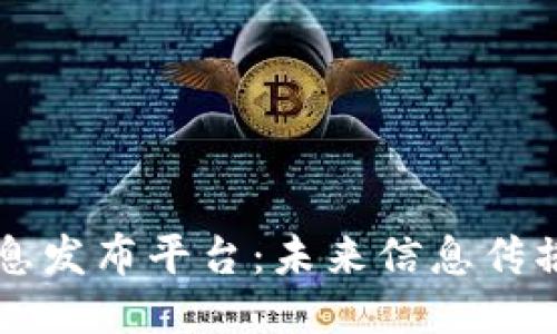 区块链信息发布平台：未来信息传播的新方式