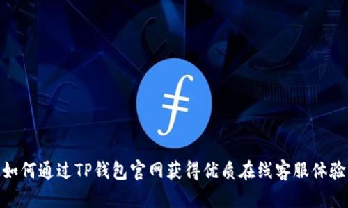 如何通过TP钱包官网获得优质在线客服体验