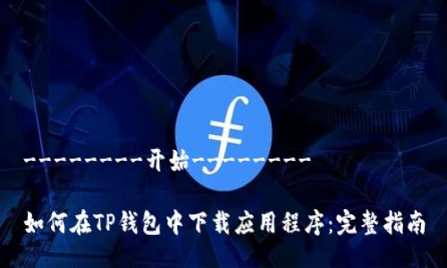--------开始--------

如何在TP钱包中下载应用程序：完整指南