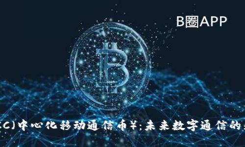 CMCC（中心化移动通信币）：未来数字通信的先锋
