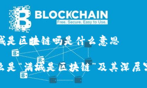 满城是区块链吗是什么意思

什么是“满城是区块链”及其深层寓意