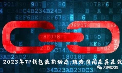 : 2023年TP钱包最新动态：跑路传闻是真是假？