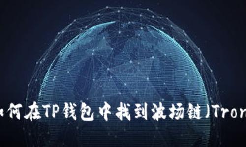 如何在TP钱包中找到波场链（Tron）