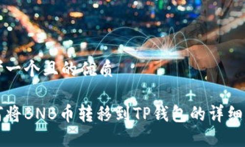 思考一个且的优质

如何将BNB币转移到TP钱包的详细指南