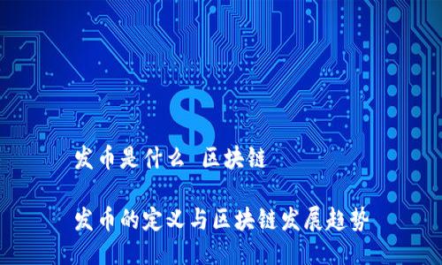 发币是什么 区块链

发币的定义与区块链发展趋势