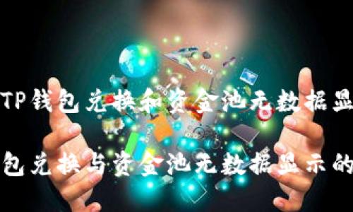 如何解决TP钱包兑换和资金池无数据显示的问题

解决TP钱包兑换与资金池无数据显示的完整指南